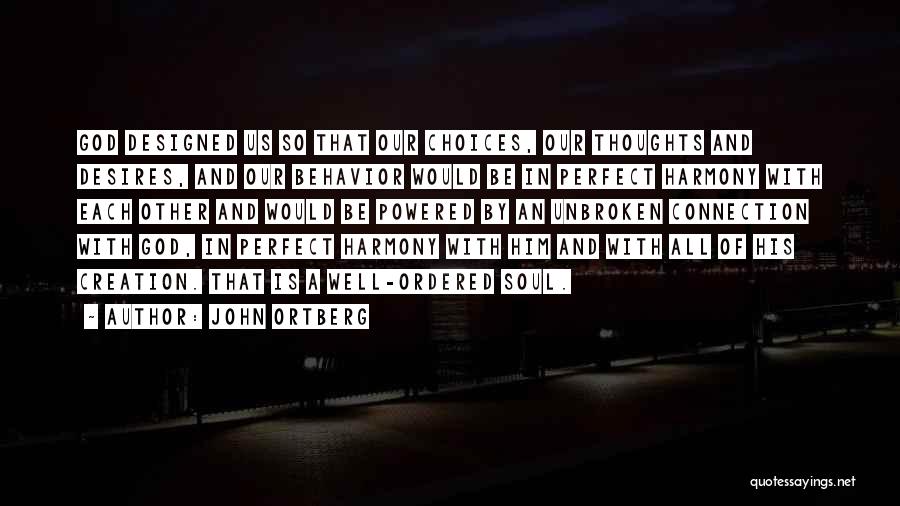 John Ortberg Quotes: God Designed Us So That Our Choices, Our Thoughts And Desires, And Our Behavior Would Be In Perfect Harmony With