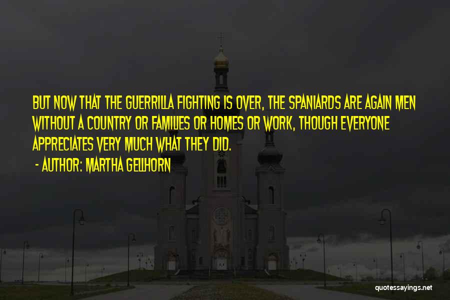 Martha Gellhorn Quotes: But Now That The Guerrilla Fighting Is Over, The Spaniards Are Again Men Without A Country Or Families Or Homes