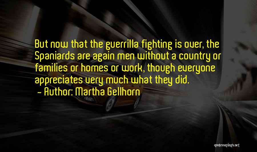 Martha Gellhorn Quotes: But Now That The Guerrilla Fighting Is Over, The Spaniards Are Again Men Without A Country Or Families Or Homes