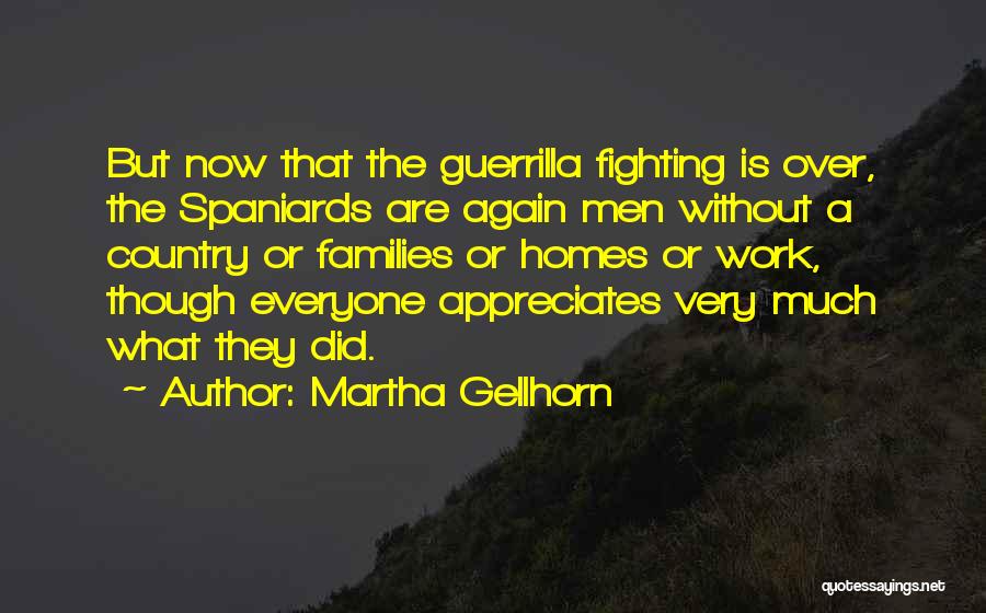 Martha Gellhorn Quotes: But Now That The Guerrilla Fighting Is Over, The Spaniards Are Again Men Without A Country Or Families Or Homes