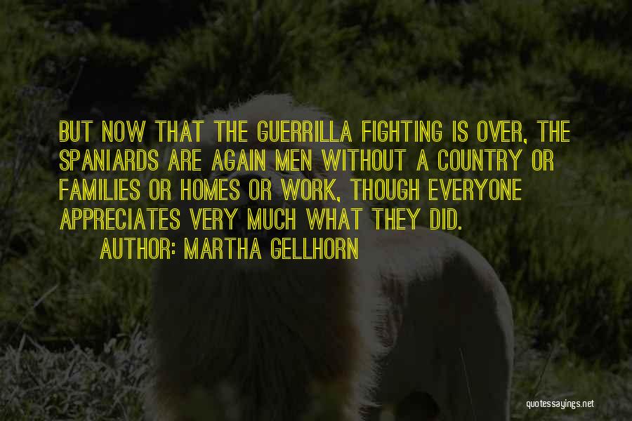 Martha Gellhorn Quotes: But Now That The Guerrilla Fighting Is Over, The Spaniards Are Again Men Without A Country Or Families Or Homes