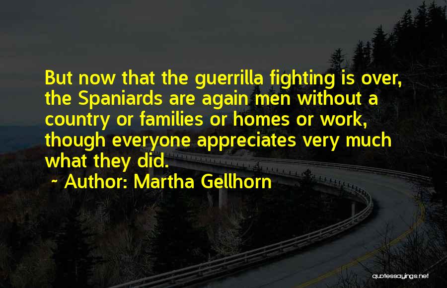 Martha Gellhorn Quotes: But Now That The Guerrilla Fighting Is Over, The Spaniards Are Again Men Without A Country Or Families Or Homes