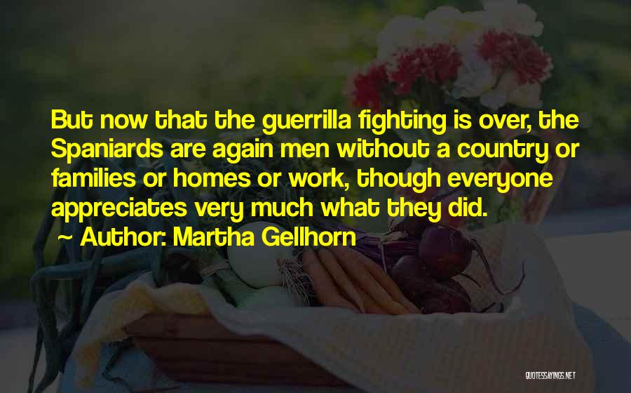 Martha Gellhorn Quotes: But Now That The Guerrilla Fighting Is Over, The Spaniards Are Again Men Without A Country Or Families Or Homes