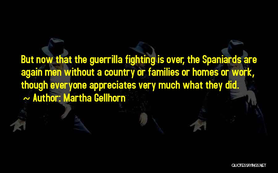 Martha Gellhorn Quotes: But Now That The Guerrilla Fighting Is Over, The Spaniards Are Again Men Without A Country Or Families Or Homes