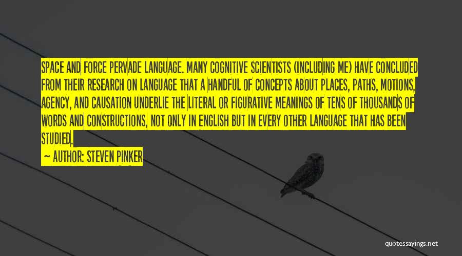 Steven Pinker Quotes: Space And Force Pervade Language. Many Cognitive Scientists (including Me) Have Concluded From Their Research On Language That A Handful