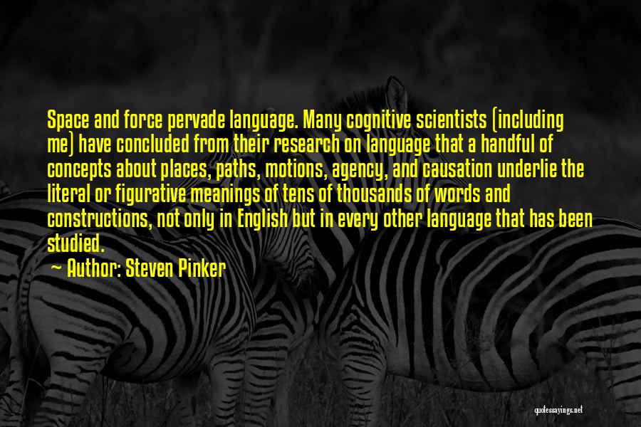 Steven Pinker Quotes: Space And Force Pervade Language. Many Cognitive Scientists (including Me) Have Concluded From Their Research On Language That A Handful