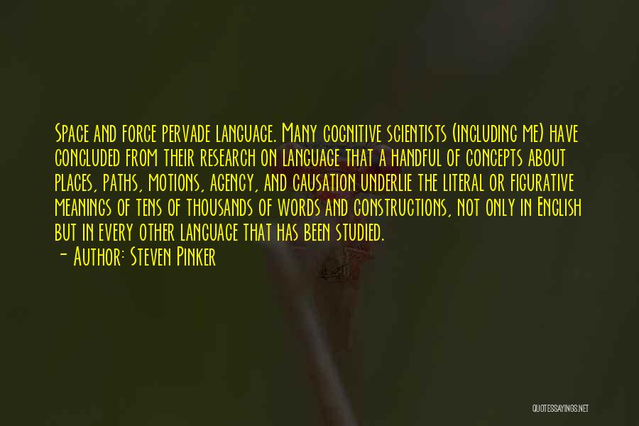 Steven Pinker Quotes: Space And Force Pervade Language. Many Cognitive Scientists (including Me) Have Concluded From Their Research On Language That A Handful