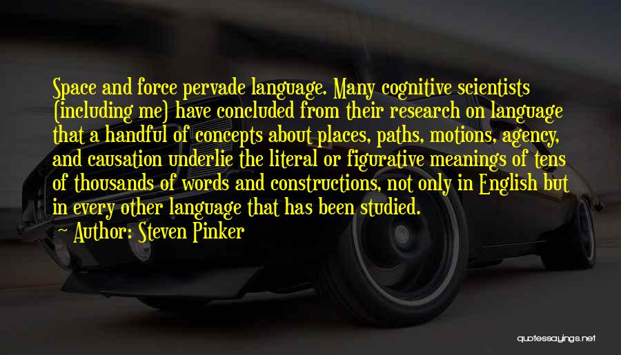 Steven Pinker Quotes: Space And Force Pervade Language. Many Cognitive Scientists (including Me) Have Concluded From Their Research On Language That A Handful