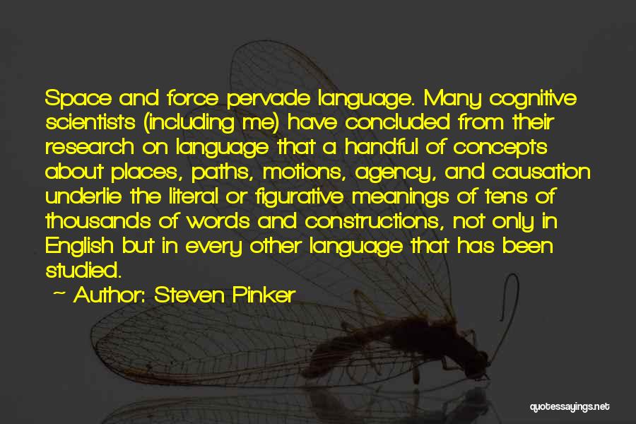 Steven Pinker Quotes: Space And Force Pervade Language. Many Cognitive Scientists (including Me) Have Concluded From Their Research On Language That A Handful