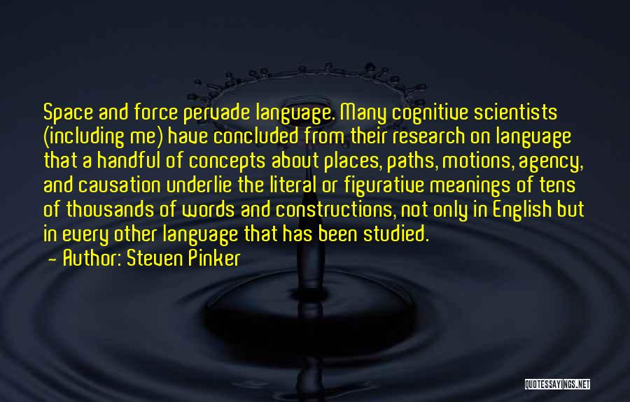 Steven Pinker Quotes: Space And Force Pervade Language. Many Cognitive Scientists (including Me) Have Concluded From Their Research On Language That A Handful