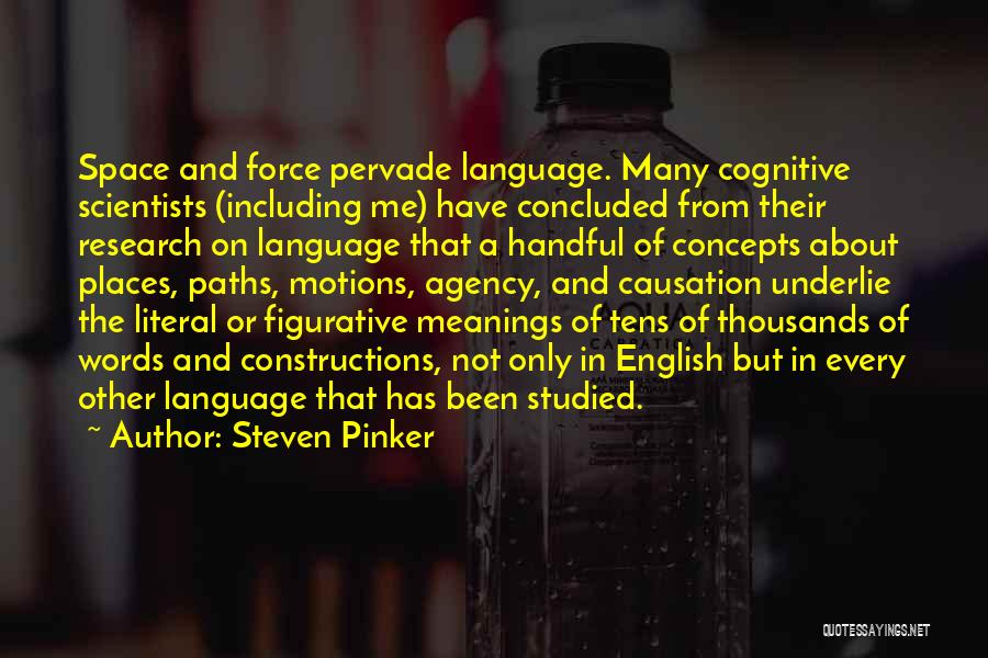 Steven Pinker Quotes: Space And Force Pervade Language. Many Cognitive Scientists (including Me) Have Concluded From Their Research On Language That A Handful