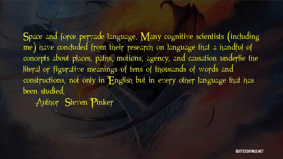 Steven Pinker Quotes: Space And Force Pervade Language. Many Cognitive Scientists (including Me) Have Concluded From Their Research On Language That A Handful