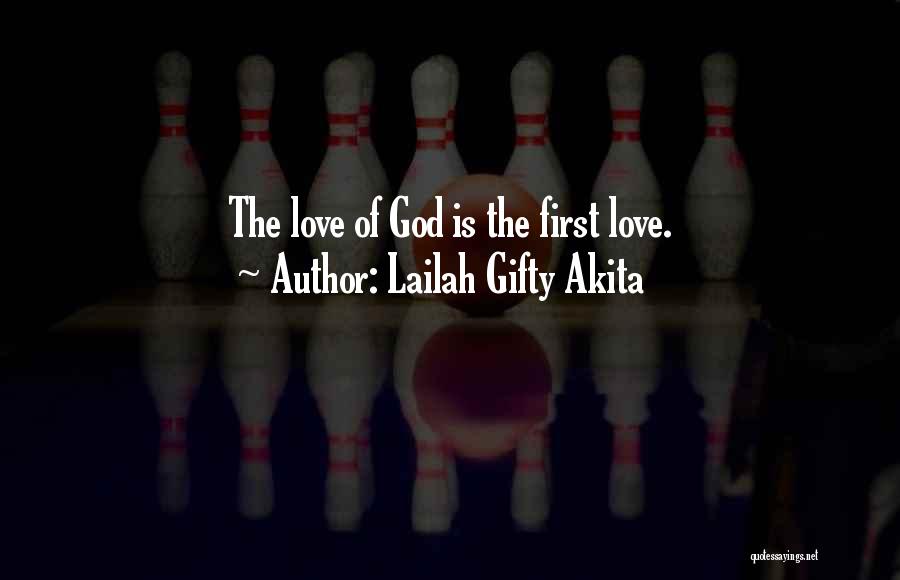 Lailah Gifty Akita Quotes: The Love Of God Is The First Love.