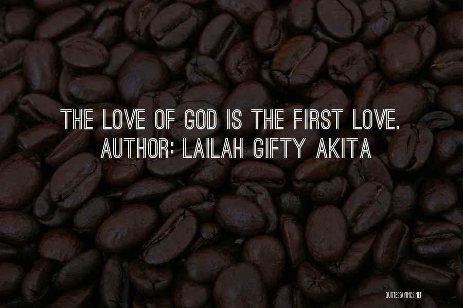 Lailah Gifty Akita Quotes: The Love Of God Is The First Love.