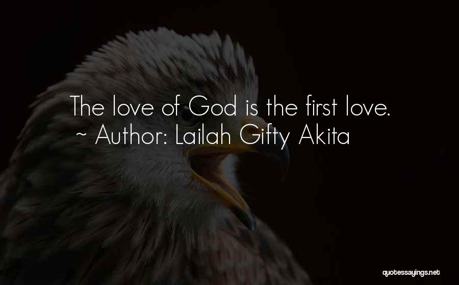 Lailah Gifty Akita Quotes: The Love Of God Is The First Love.