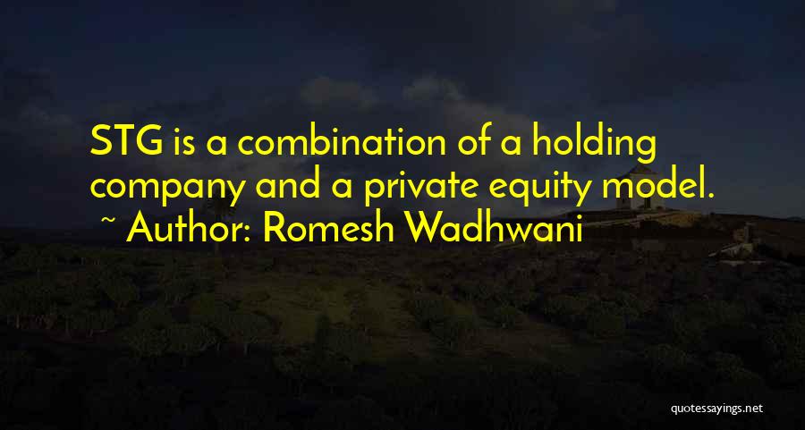 Romesh Wadhwani Quotes: Stg Is A Combination Of A Holding Company And A Private Equity Model.
