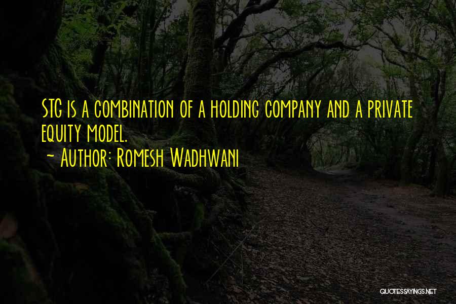 Romesh Wadhwani Quotes: Stg Is A Combination Of A Holding Company And A Private Equity Model.