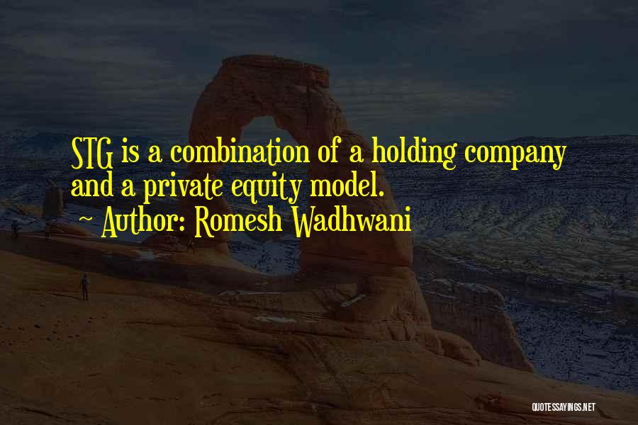 Romesh Wadhwani Quotes: Stg Is A Combination Of A Holding Company And A Private Equity Model.