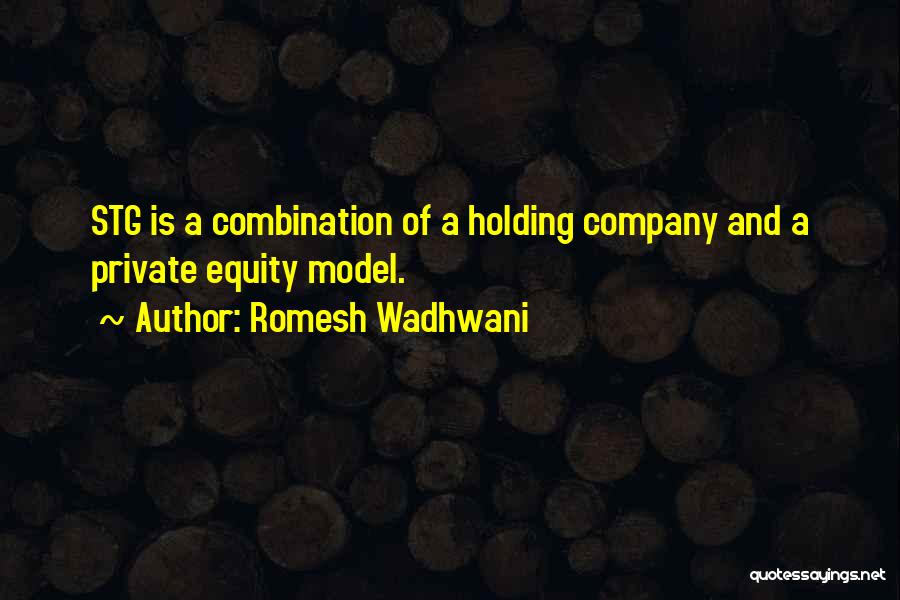 Romesh Wadhwani Quotes: Stg Is A Combination Of A Holding Company And A Private Equity Model.