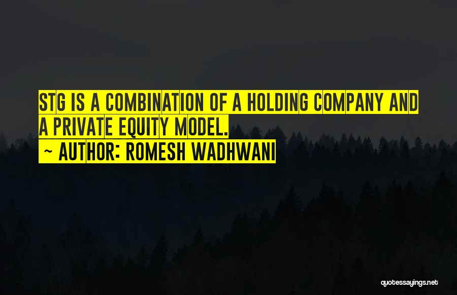 Romesh Wadhwani Quotes: Stg Is A Combination Of A Holding Company And A Private Equity Model.