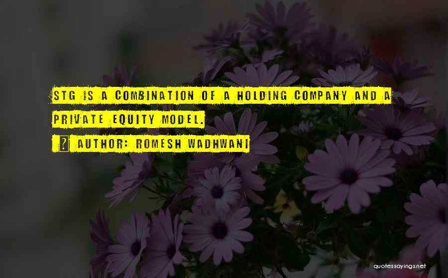 Romesh Wadhwani Quotes: Stg Is A Combination Of A Holding Company And A Private Equity Model.