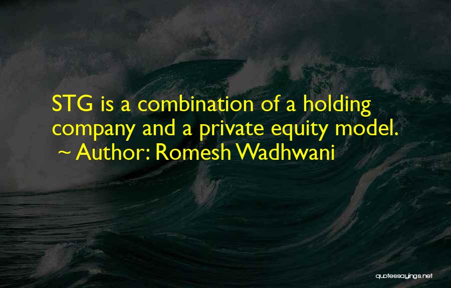 Romesh Wadhwani Quotes: Stg Is A Combination Of A Holding Company And A Private Equity Model.