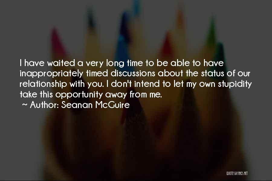 Seanan McGuire Quotes: I Have Waited A Very Long Time To Be Able To Have Inappropriately Timed Discussions About The Status Of Our