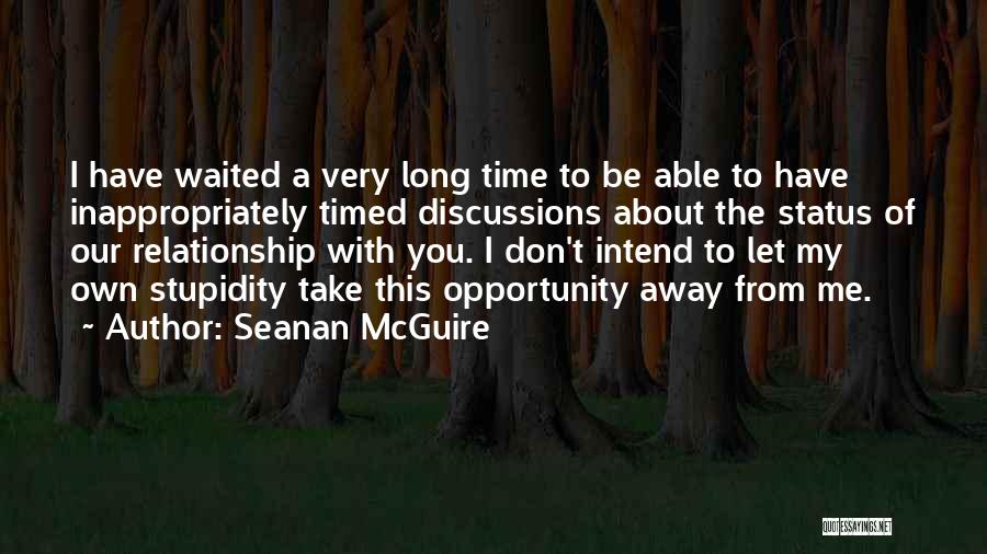 Seanan McGuire Quotes: I Have Waited A Very Long Time To Be Able To Have Inappropriately Timed Discussions About The Status Of Our