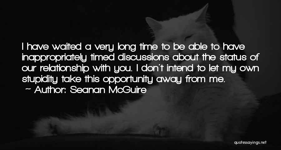 Seanan McGuire Quotes: I Have Waited A Very Long Time To Be Able To Have Inappropriately Timed Discussions About The Status Of Our