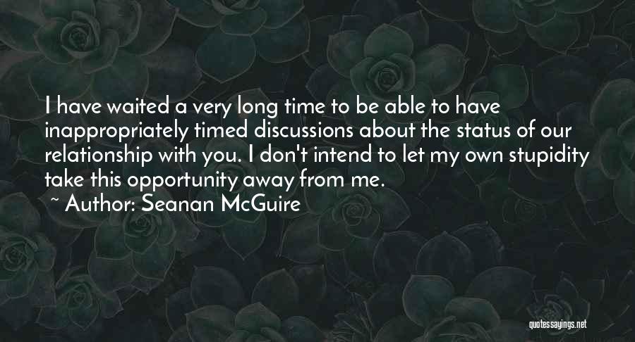 Seanan McGuire Quotes: I Have Waited A Very Long Time To Be Able To Have Inappropriately Timed Discussions About The Status Of Our