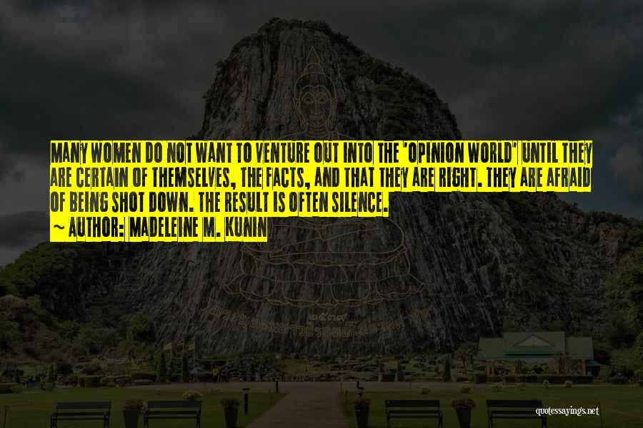 Madeleine M. Kunin Quotes: Many Women Do Not Want To Venture Out Into The 'opinion World' Until They Are Certain Of Themselves, The Facts,