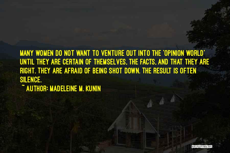 Madeleine M. Kunin Quotes: Many Women Do Not Want To Venture Out Into The 'opinion World' Until They Are Certain Of Themselves, The Facts,