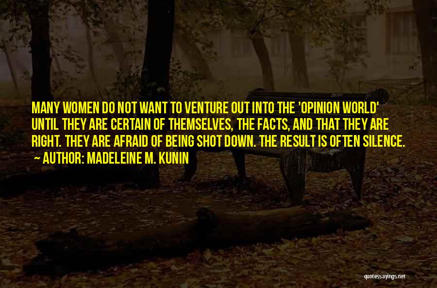 Madeleine M. Kunin Quotes: Many Women Do Not Want To Venture Out Into The 'opinion World' Until They Are Certain Of Themselves, The Facts,