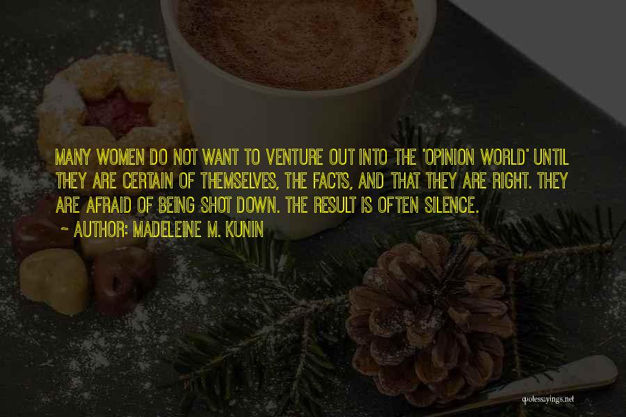 Madeleine M. Kunin Quotes: Many Women Do Not Want To Venture Out Into The 'opinion World' Until They Are Certain Of Themselves, The Facts,