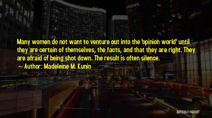 Madeleine M. Kunin Quotes: Many Women Do Not Want To Venture Out Into The 'opinion World' Until They Are Certain Of Themselves, The Facts,