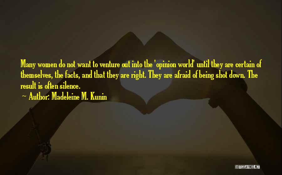 Madeleine M. Kunin Quotes: Many Women Do Not Want To Venture Out Into The 'opinion World' Until They Are Certain Of Themselves, The Facts,
