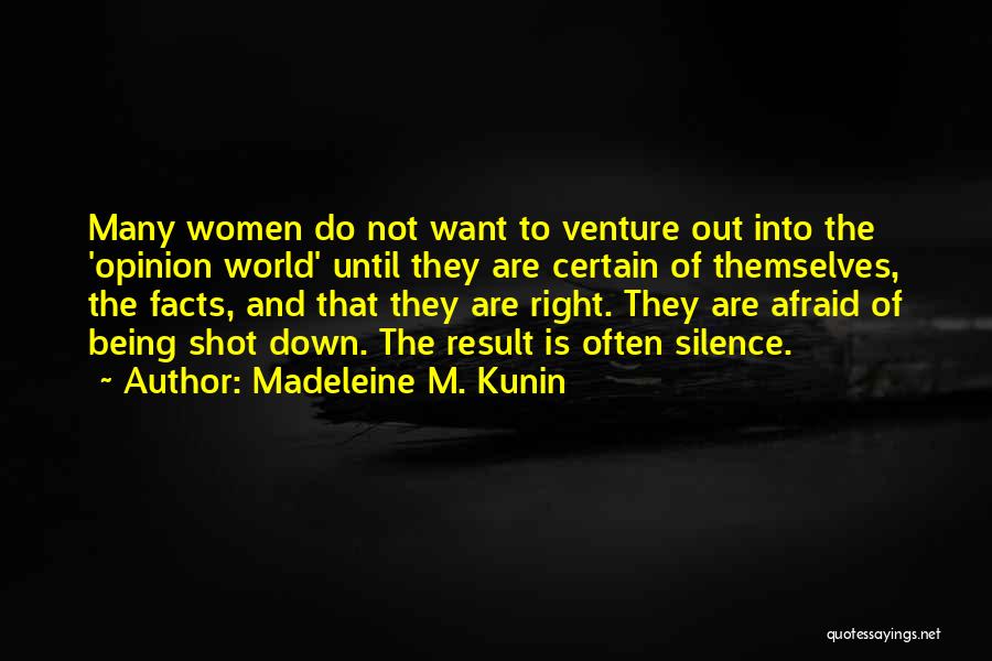 Madeleine M. Kunin Quotes: Many Women Do Not Want To Venture Out Into The 'opinion World' Until They Are Certain Of Themselves, The Facts,