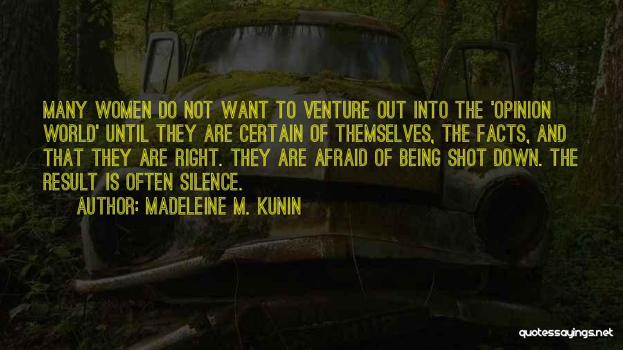 Madeleine M. Kunin Quotes: Many Women Do Not Want To Venture Out Into The 'opinion World' Until They Are Certain Of Themselves, The Facts,