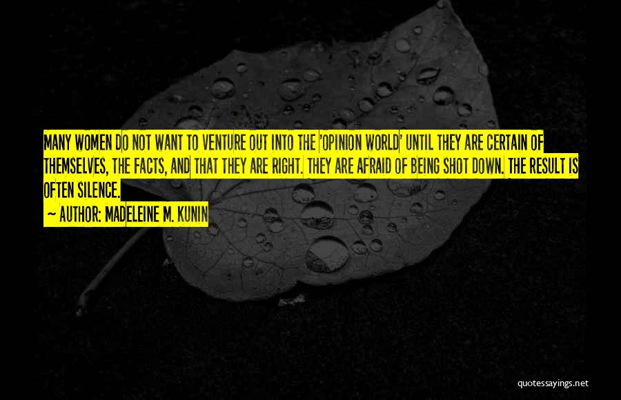 Madeleine M. Kunin Quotes: Many Women Do Not Want To Venture Out Into The 'opinion World' Until They Are Certain Of Themselves, The Facts,