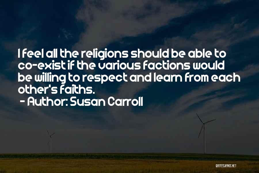 Susan Carroll Quotes: I Feel All The Religions Should Be Able To Co-exist If The Various Factions Would Be Willing To Respect And