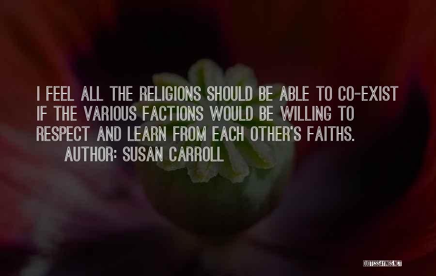 Susan Carroll Quotes: I Feel All The Religions Should Be Able To Co-exist If The Various Factions Would Be Willing To Respect And