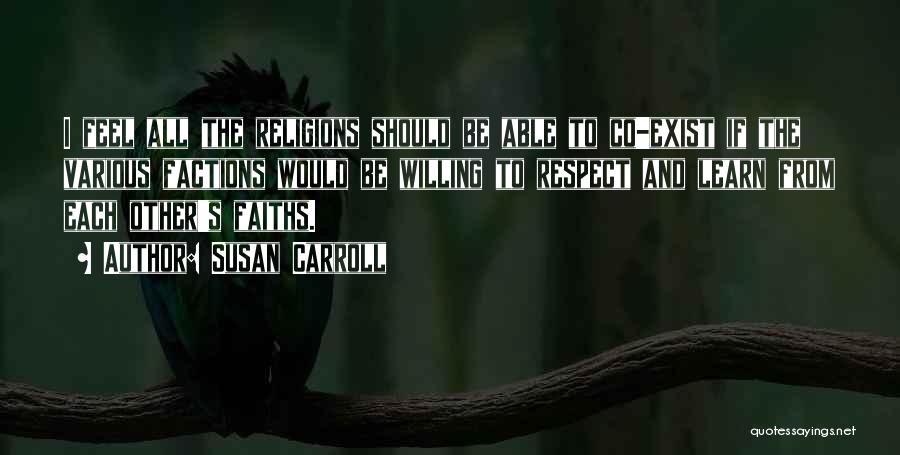 Susan Carroll Quotes: I Feel All The Religions Should Be Able To Co-exist If The Various Factions Would Be Willing To Respect And