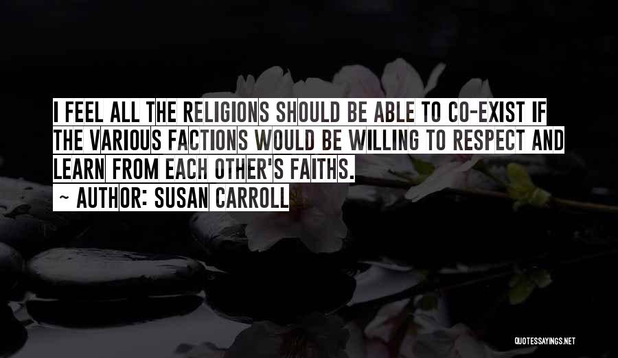 Susan Carroll Quotes: I Feel All The Religions Should Be Able To Co-exist If The Various Factions Would Be Willing To Respect And