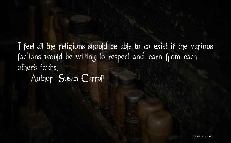 Susan Carroll Quotes: I Feel All The Religions Should Be Able To Co-exist If The Various Factions Would Be Willing To Respect And