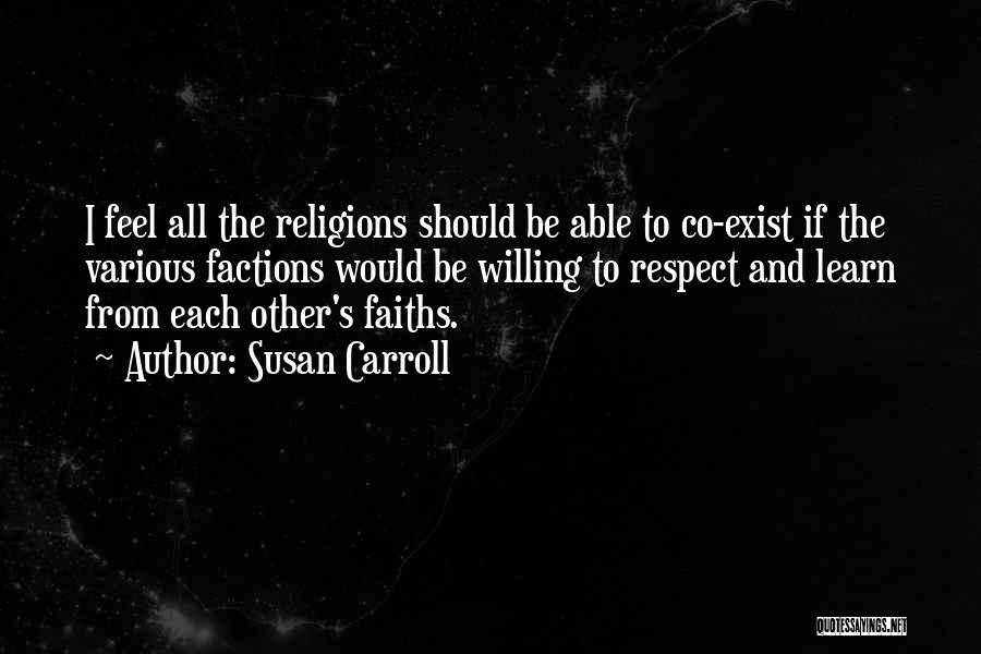 Susan Carroll Quotes: I Feel All The Religions Should Be Able To Co-exist If The Various Factions Would Be Willing To Respect And