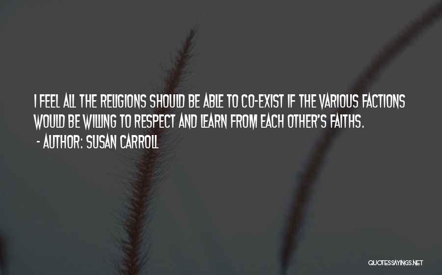 Susan Carroll Quotes: I Feel All The Religions Should Be Able To Co-exist If The Various Factions Would Be Willing To Respect And