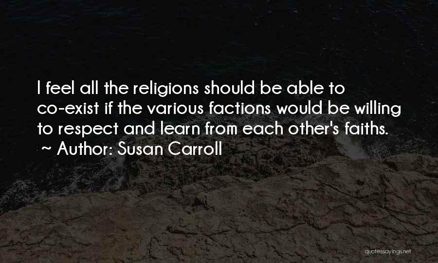 Susan Carroll Quotes: I Feel All The Religions Should Be Able To Co-exist If The Various Factions Would Be Willing To Respect And