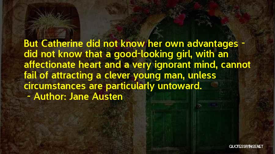 Jane Austen Quotes: But Catherine Did Not Know Her Own Advantages - Did Not Know That A Good-looking Girl, With An Affectionate Heart