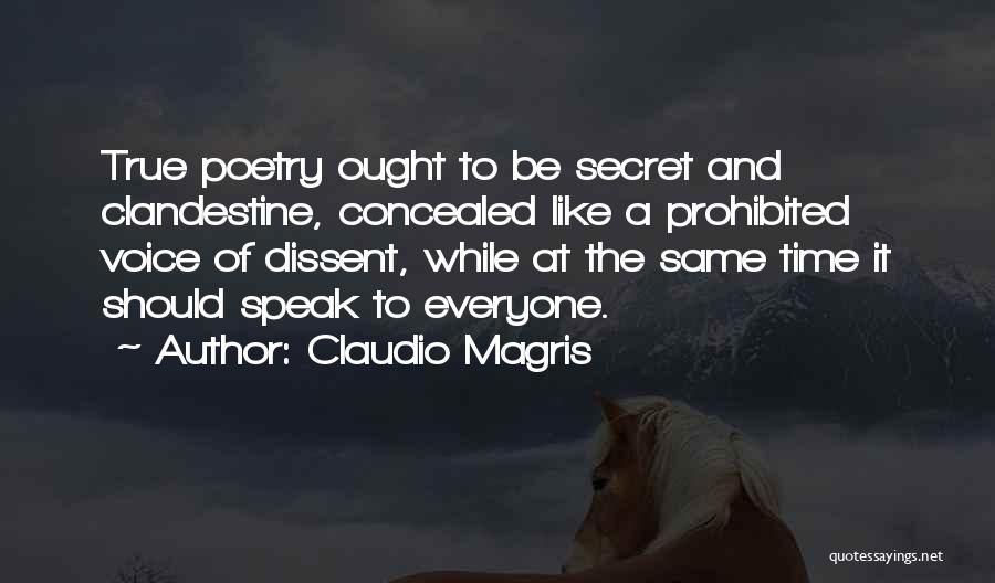 Claudio Magris Quotes: True Poetry Ought To Be Secret And Clandestine, Concealed Like A Prohibited Voice Of Dissent, While At The Same Time