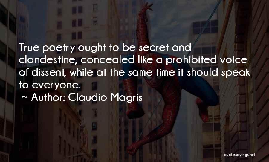 Claudio Magris Quotes: True Poetry Ought To Be Secret And Clandestine, Concealed Like A Prohibited Voice Of Dissent, While At The Same Time